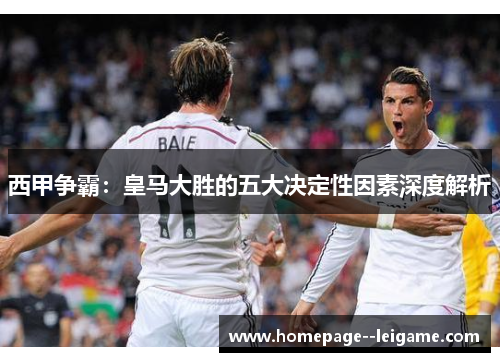 西甲争霸：皇马大胜的五大决定性因素深度解析