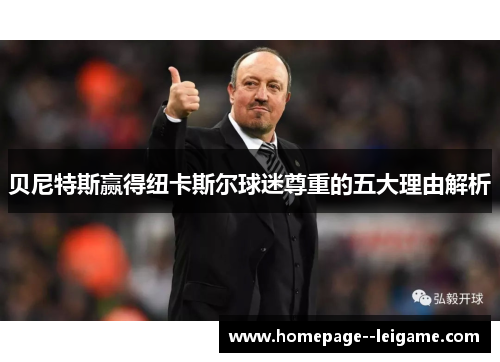 贝尼特斯赢得纽卡斯尔球迷尊重的五大理由解析 贝尼特斯赢得纽卡斯尔球迷尊重的五大理由解析