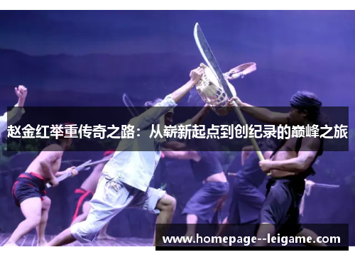 赵金红举重传奇之路:从崭新起点到创纪录的巅峰之旅 赵金红举重传奇之路:从崭新起点到创纪录的巅峰之旅