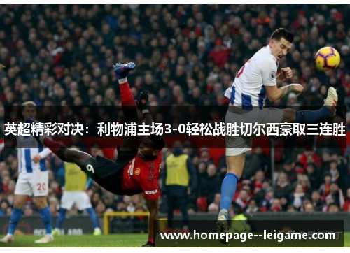 英超精彩对决：利物浦主场3-0轻松战胜切尔西豪取三连胜