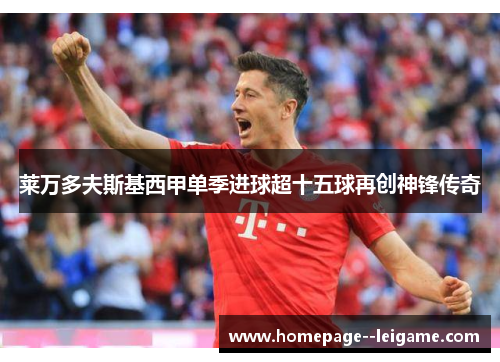 莱万多夫斯基西甲单季进球超十五球再创神锋传奇