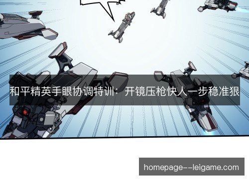 和平精英手眼协调特训:开镜压枪快人一步稳准狠 和平精英手眼协调特训:开镜压枪快人一步稳准狠